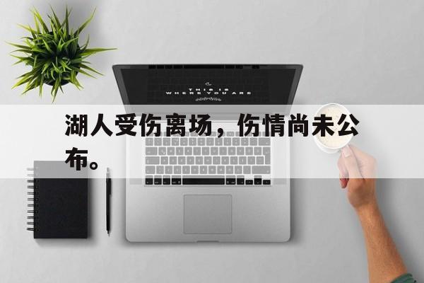 IM电竞集团官方-湖人受伤离场，伤情尚未公布。