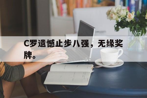 IM电竞APP-C罗遗憾止步八强，无缘奖牌。