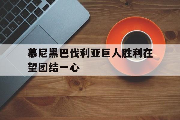 IM电竞下载-慕尼黑巴伐利亚巨人胜利在望团结一心